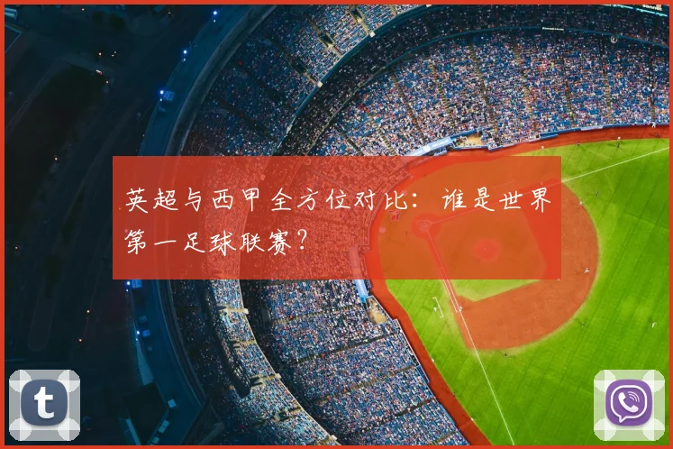 英超与西甲全方位对比:谁是世界第一足球联赛?